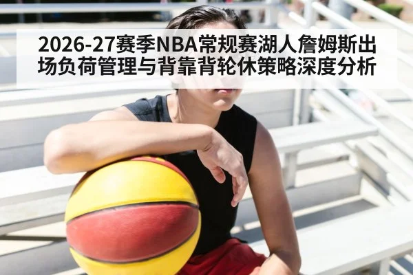 2026-27赛季NBA常规赛湖人詹姆斯出场负荷管理与背靠背轮休策略深度分析
